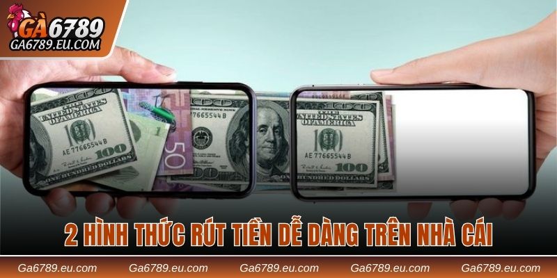 2 hình thức rút tiền dễ dàng trên nhà cái