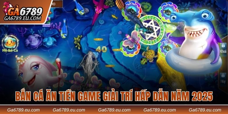 Bắn cá ăn tiền game giải trí hấp dẫn năm 2025