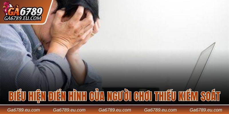 Biểu hiện điển hình của người chơi thiếu kiểm soát