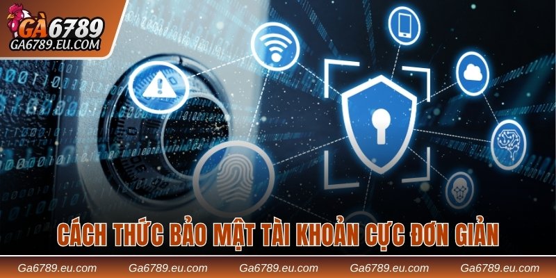 Cách thức bảo mật tài khoản cực đơn giản