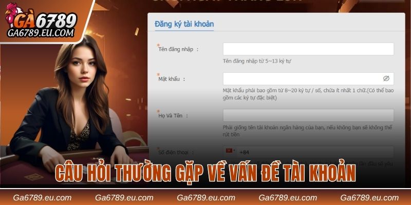 Câu hỏi thường gặp về vấn đề tạo tài khoản tại Ga789