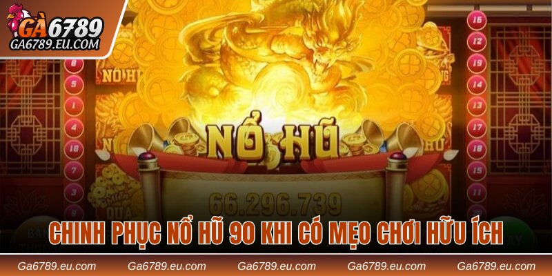 Chinh phục nổ hũ 90 khi có mẹo chơi hữu ích