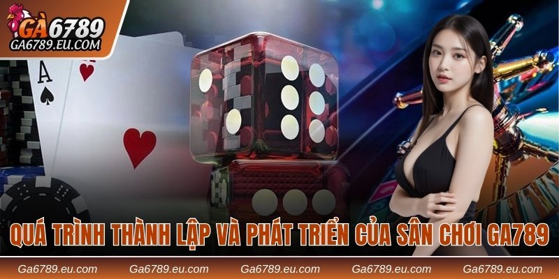 qua-trinh-thanh-lap-va-phat-trien-cua-san-choi-ga789